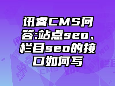 讯睿CMS问答:站点seo、栏目seo的接口如何写