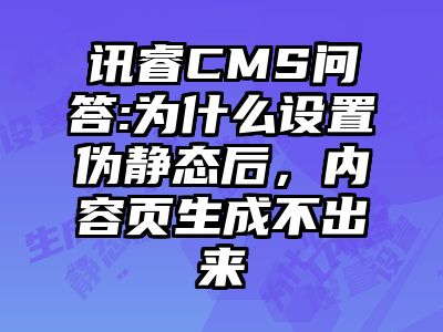 讯睿CMS问答:为什么设置伪静态后，内容页生成不出来