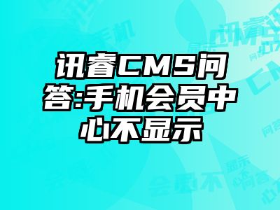 讯睿CMS问答:手机会员中心不显示