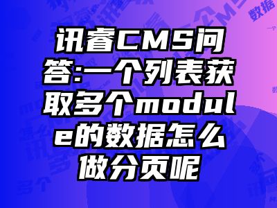 讯睿CMS问答:一个列表获取多个module的数据怎么做分页呢