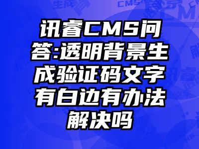 讯睿CMS问答:透明背景生成验证码文字有白边有办法解决吗