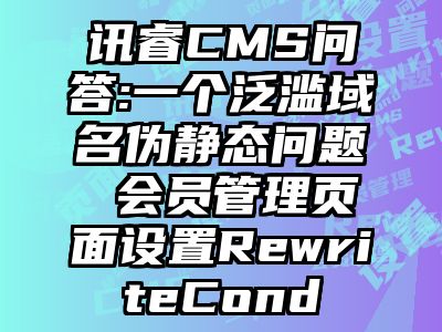 讯睿CMS问答:一个泛滥域名伪静态问题 会员管理页面设置RewriteCond