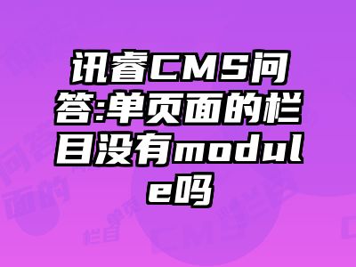讯睿CMS问答:单页面的栏目没有module吗