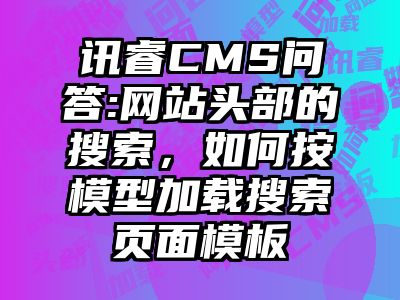 讯睿CMS问答:网站头部的搜索，如何按模型加载搜索页面模板