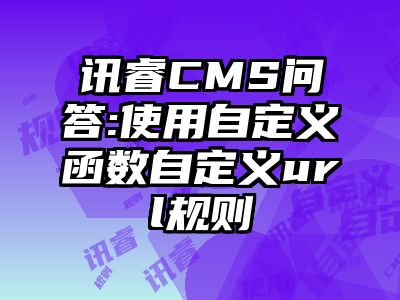 讯睿CMS问答:使用自定义函数自定义url规则