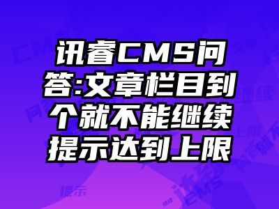 讯睿CMS问答:文章栏目到个就不能继续提示达到上限
