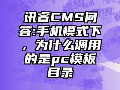 讯睿CMS问答:手机模式下，为什么调用的是pc模板目录
