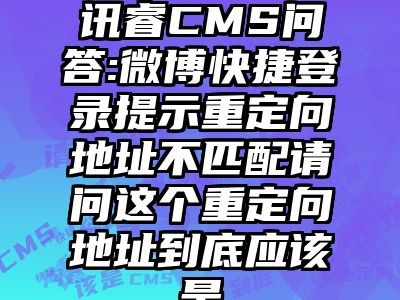 讯睿CMS问答:微博快捷登录提示重定向地址不匹配请问这个重定向地址到底应该是