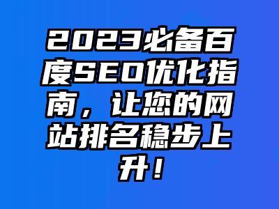 2023必备百度SEO优化指南，让您的网站排名稳步上升！