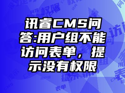 讯睿CMS问答:用户组不能访问表单，提示没有权限