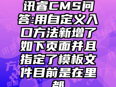 讯睿CMS问答:用自定义入口方法新增了如下页面并且指定了模板文件目前是在里都
