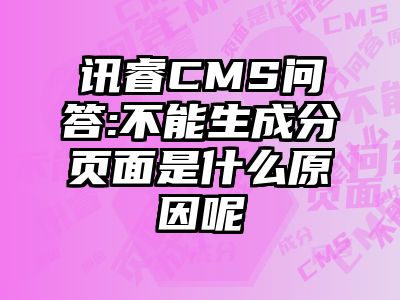 讯睿CMS问答:不能生成分页面是什么原因呢