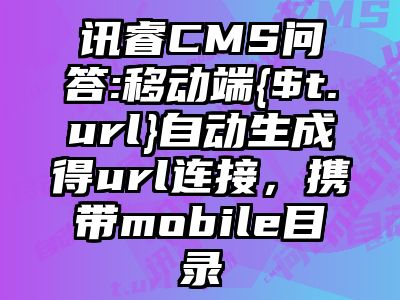 讯睿CMS问答:移动端{$t.url}自动生成得url连接，携带mobile目录