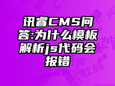讯睿CMS问答:为什么模板解析js代码会报错