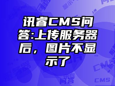 讯睿CMS问答:上传服务器后，图片不显示了