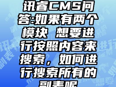 讯睿CMS问答:如果有两个模块 想要进行按照内容来搜索，如何进行搜索所有的副表呢