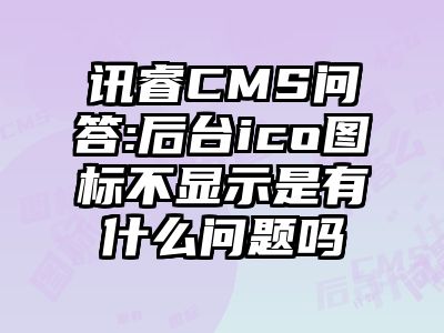 讯睿CMS问答:后台ico图标不显示是有什么问题吗