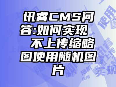 讯睿CMS问答:如何实现  不上传缩略图使用随机图片
