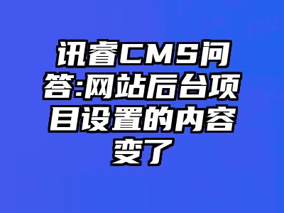 讯睿CMS问答:网站后台项目设置的内容变了