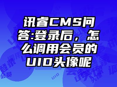 讯睿CMS问答:登录后，怎么调用会员的UID头像呢