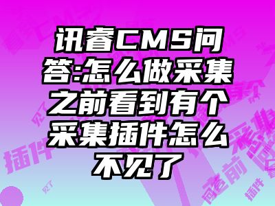 讯睿CMS问答:怎么做采集之前看到有个采集插件怎么不见了
