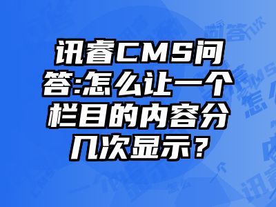 讯睿CMS问答:怎么让一个栏目的内容分几次显示？