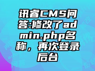 讯睿CMS问答:修改了admin.php名称，再次登录后台