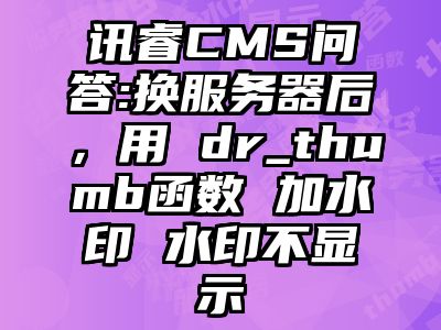 讯睿CMS问答:换服务器后，用 dr_thumb函数 加水印 水印不显示