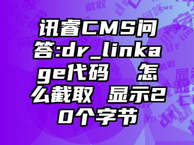 讯睿CMS问答:dr_linkage代码  怎么截取 显示20个字节