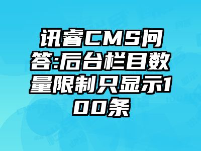讯睿CMS问答:后台栏目数量限制只显示100条