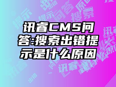 讯睿CMS问答:搜索出错提示是什么原因