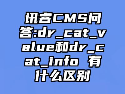 讯睿CMS问答:dr_cat_value和dr_cat_info 有什么区别