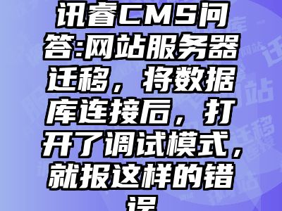 讯睿CMS问答:网站服务器迁移，将数据库连接后，打开了调试模式，就报这样的错误