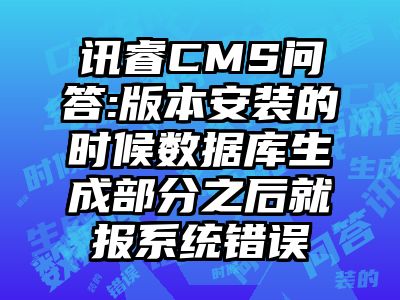 讯睿CMS问答:版本安装的时候数据库生成部分之后就报系统错误