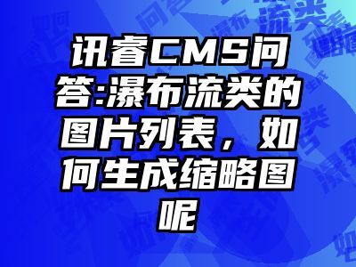 讯睿CMS问答:瀑布流类的图片列表，如何生成缩略图呢
