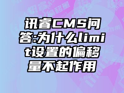 讯睿CMS问答:为什么limit设置的偏移量不起作用