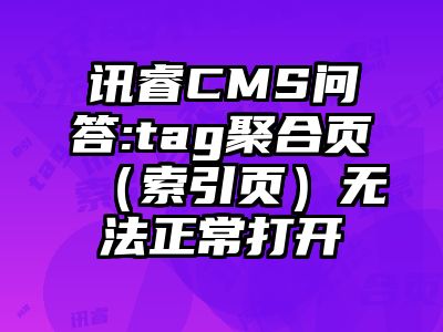 讯睿CMS问答:tag聚合页（索引页）无法正常打开