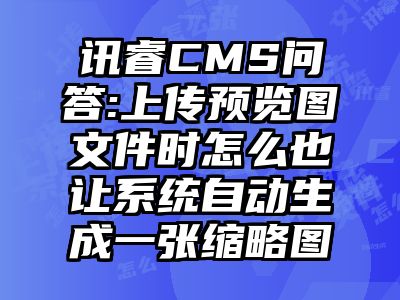 讯睿CMS问答:上传预览图文件时怎么也让系统自动生成一张缩略图
