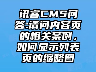 讯睿CMS问答:请问内容页的相关案例，如何显示列表页的缩略图