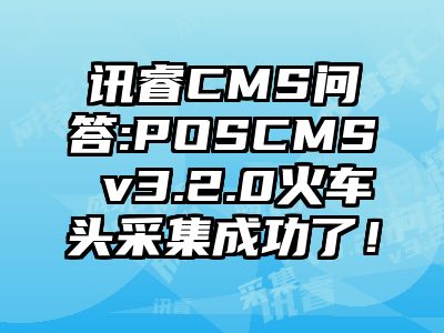 讯睿CMS问答:POSCMS v3.2.0火车头采集成功了！
