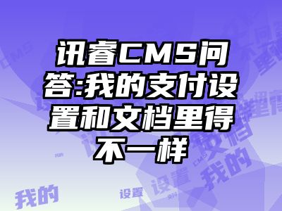 讯睿CMS问答:我的支付设置和文档里得不一样