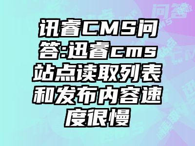 讯睿CMS问答:迅睿cms站点读取列表和发布内容速度很慢