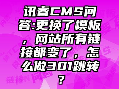 讯睿CMS问答:更换了模板，网站所有链接都变了，怎么做301跳转？