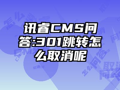 讯睿CMS问答:301跳转怎么取消呢