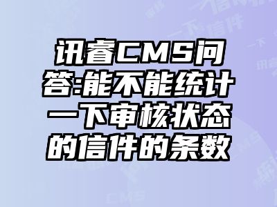 讯睿CMS问答:能不能统计一下审核状态的信件的条数