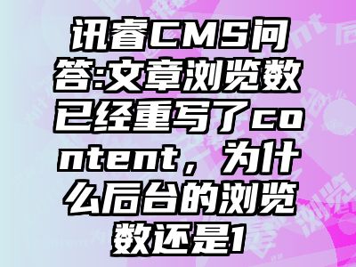 讯睿CMS问答:文章浏览数已经重写了content，为什么后台的浏览数还是1