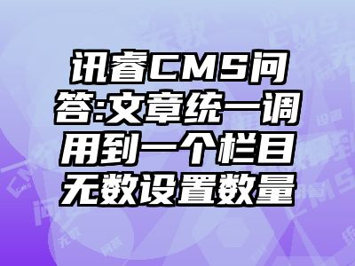 讯睿CMS问答:文章统一调用到一个栏目无数设置数量