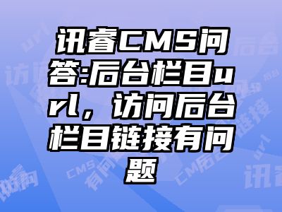 讯睿CMS问答:后台栏目url，访问后台栏目链接有问题