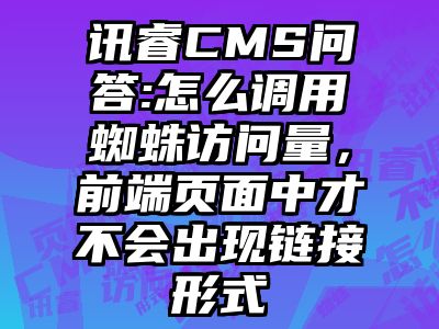 讯睿CMS问答:怎么调用蜘蛛访问量，前端页面中才不会出现链接形式