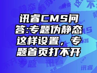 讯睿CMS问答:专题伪静态这样设置，专题首页打不开